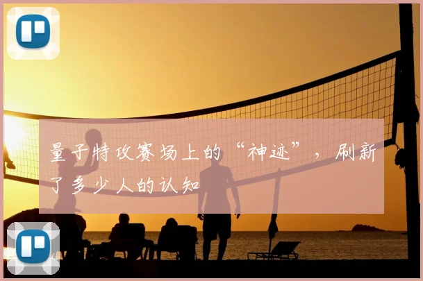 量子特攻赛场上的“神迹”,刷新了多少人的认知
