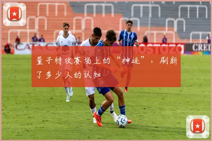 量子特攻赛场上的“神迹”，刷新了多少人的认知