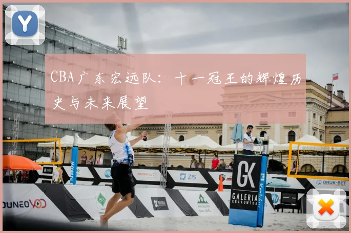 CBA广东宏远队：十一冠王的辉煌历史与未来展望